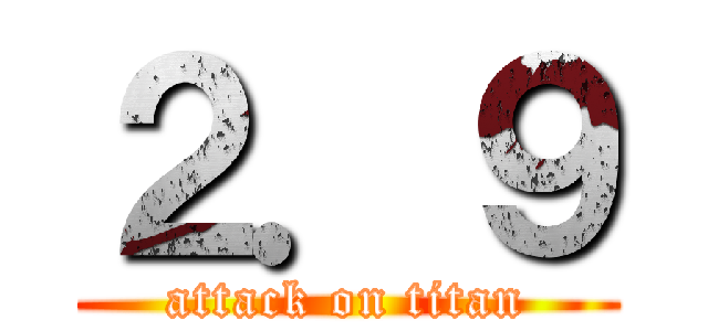 ２．９ (attack on titan)