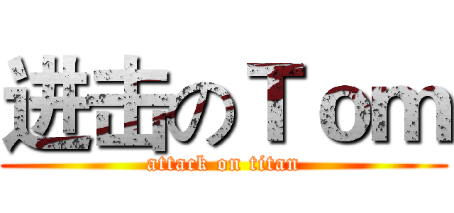 进击のＴｏｍ (attack on titan)