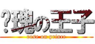 玫瑰の王子 (rose on prince)