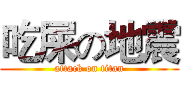 吃屎の地震 (attack on titan)