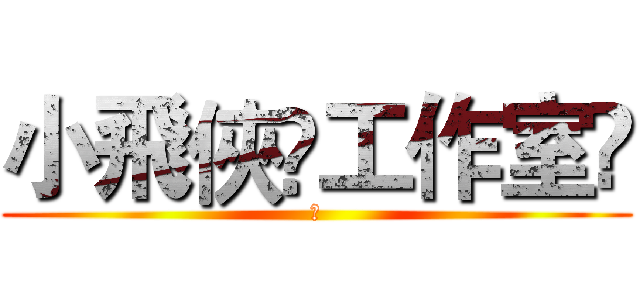 小飛俠✞工作室	 (	)