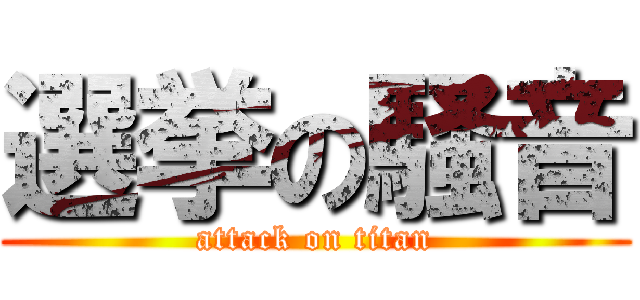選挙の騒音 (attack on titan)
