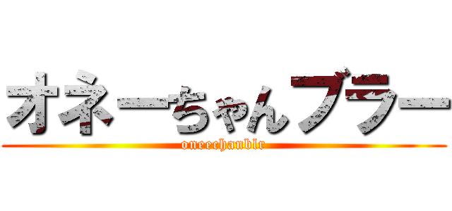 オネーちゃんブラー (oneechanblr)