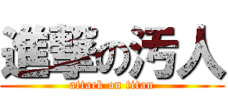 進撃の汚人 (attack on titan)