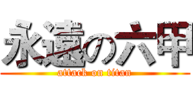 永遠の六甲 (attack on titan)