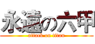 永遠の六甲 (attack on titan)