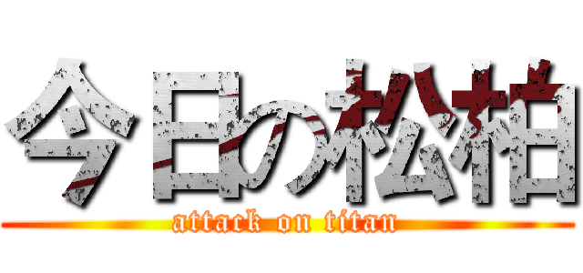 今日の松柏 (attack on titan)