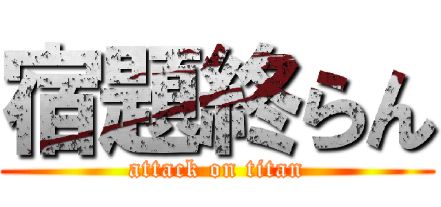 宿題終らん (attack on titan)