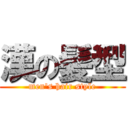 漢の髪型 (men's hair style)