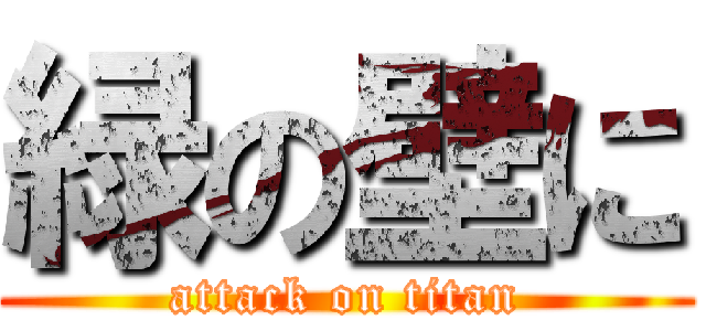 緑の壁に (attack on titan)