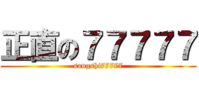 正直の７７７７７ (sangshi77777)