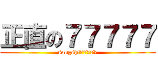 正直の７７７７７ (sangshi77777)