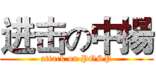 进击の中揚 (attack on POSP)