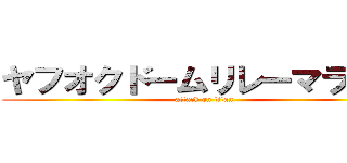 ヤフオクドームリレーマラソン (attack on titan)
