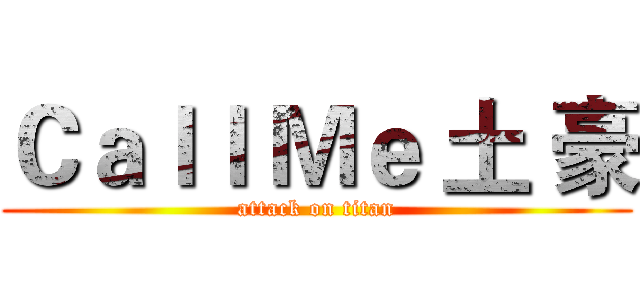 Ｃａｌｌ Ｍｅ 土 豪 (attack on titan)