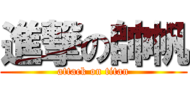 進撃の帥帆 (attack on titan)