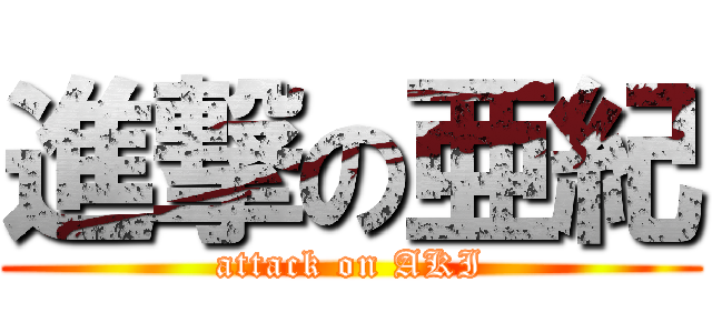 進撃の亜紀 (attack on AKI)