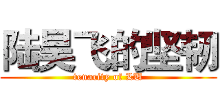 陆昊飞的坚韧 (tenacity of LU)