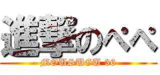進撃のぺぺ (MOUSUGU 36)