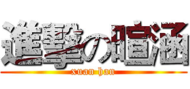 進擊の暄涵 (xuan han)