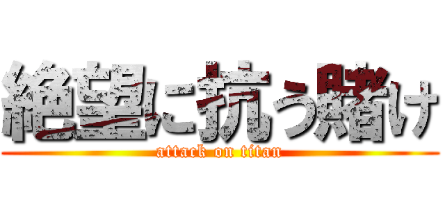 絶望に抗う賭け (attack on titan)