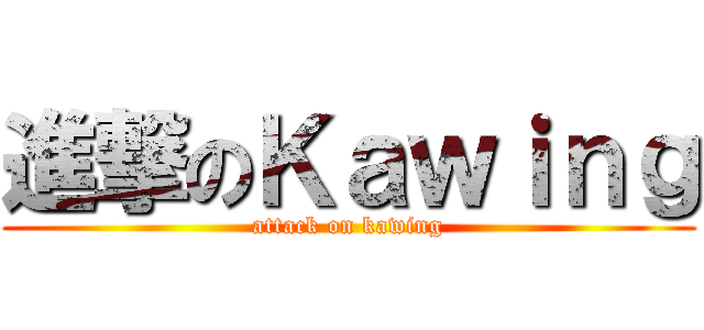 進撃のＫａｗｉｎｇ (attack on kawing)