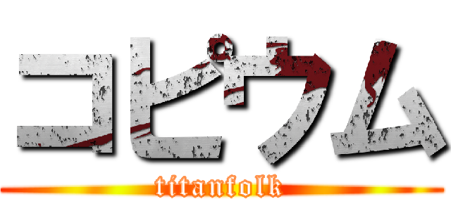 コピウム (titanfolk)