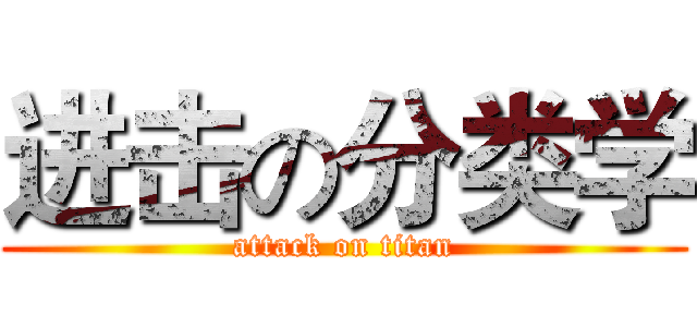 进击の分类学 (attack on titan)