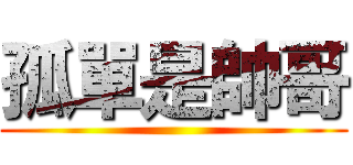 孤單是帥哥 ()