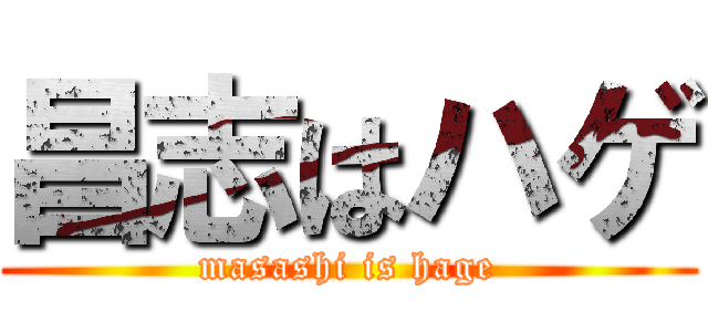 昌志はハゲ (masashi is hage)