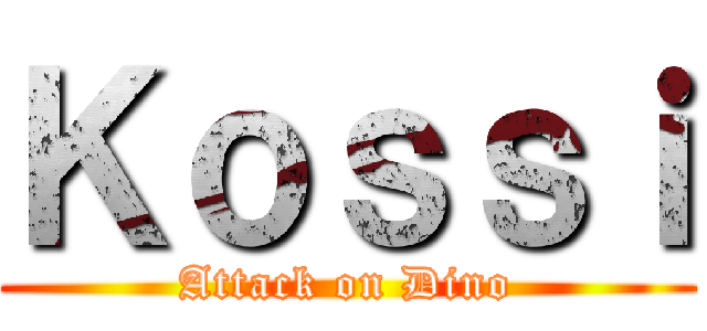Ｋｏｓｓｉ (Attack on Dino)