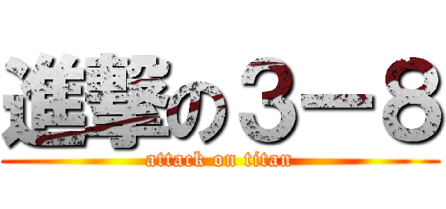 進撃の３ー８ (attack on titan)