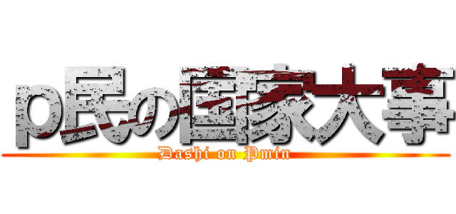 ｐ民の国家大事 (Dashi on Pmin)