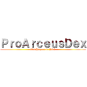 ＰｒｏＡｒｃｅｕｓＤｅｘ (-WikiHispana de PRO-)