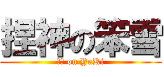 捏神の笨雪 (工口 on YuKi)