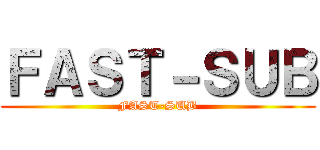 ＦＡＳＴ－ＳＵＢ (FAST-SUB)