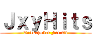 ＪｘｙＨｉｔｓ (Trickshotter For T1)