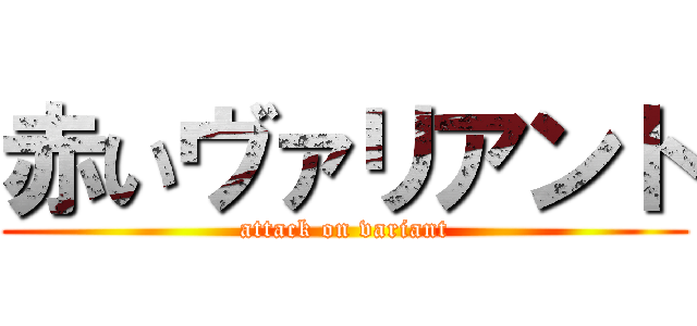 赤いヴァリアント (attack on variant)