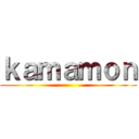 ｋａｍａｍｏｎ ()