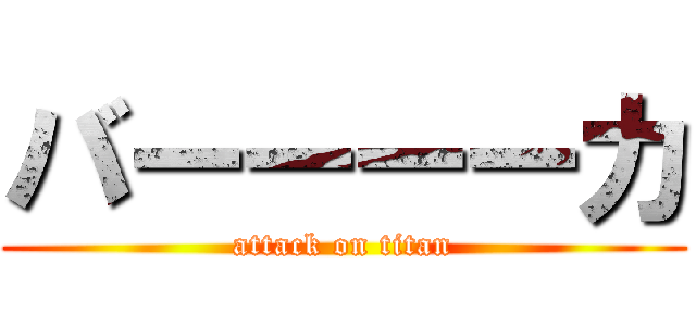 バーーーーカ (attack on titan)
