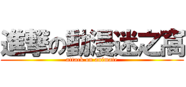 進撃の動漫迷之窩 (attack on animate)