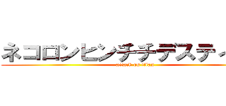 ネコロンヒンチチデスティニー (attack on titan)