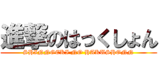 進撃のはっくしょん (SHINNGEKI NO HAKUSHONN)
