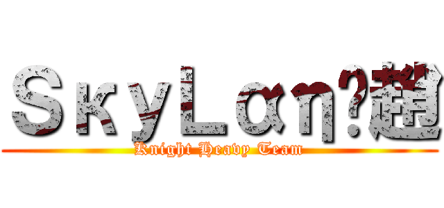 ＳкуＬαηє趙 (Knight Heavy Team)