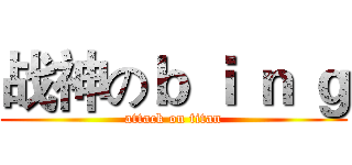 战神のｂ ｉ ｎ ｇ (attack on titan)