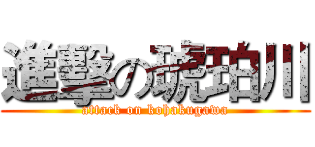 進擊の琥珀川 (attack on kohakugawa)