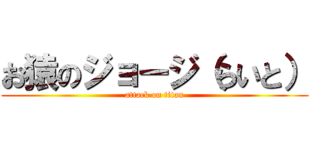 お猿のジョージ（らいと） (attack on titan)