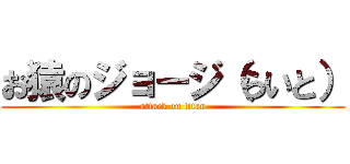 お猿のジョージ（らいと） (attack on titan)