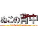 ぬこの背中 (back of the cat)