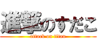 進撃のすだこ (attack on titan)